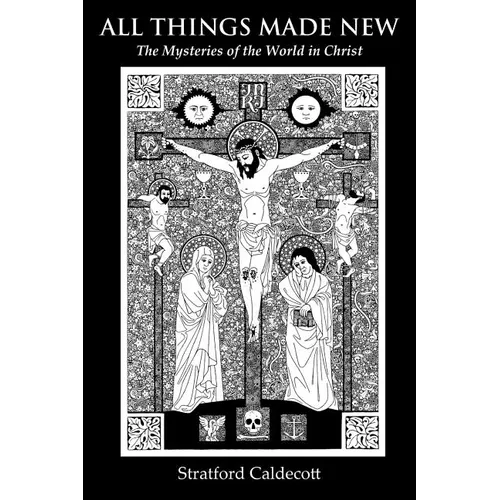 All Things Made New: The Mysteries of the World in Christ