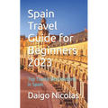 Spain Travel Guide for Beginners 2023: Top Tourist Destinations in Spain