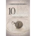 10 Leadership Maneuvers: A General's Guide to Serving and Leading