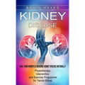Kidney Disease: Heal Your Kidneys & Reverse Kidney Disease Naturally (Ten Most Important Things Everyone Must Know About Their Kidneys