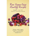 Raw Vegan Easy Healthy Recipes: Simple, Low-Fat, Health-Infusing Cuisine