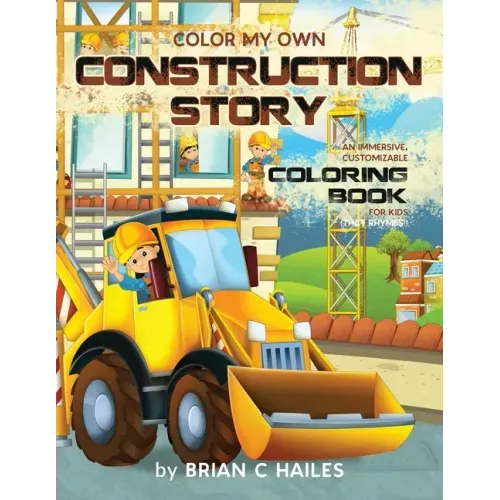 Color My Own Construction Story: An Immersive, Customizable Coloring Book for Kids (That Rhymes!)