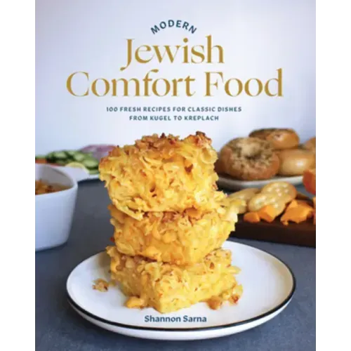 Modern Jewish Comfort Food: 100 Fresh Recipes for Classic Dishes from Kugel to Kreplach