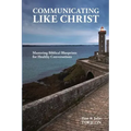 Communicating Like Christ: The Master Plan for Healthy Relationships
