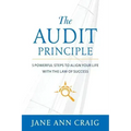 The Audit Principle: 5 Powerful Steps to Align Your Life with the Laws of Success