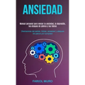 Ansiedad: Manual personal para vencer la ansiedad, la depresión, los ataques de pánico y las fobias (Deshacerse del estrés, fobi