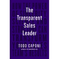 The Transparent Sales Leader: How the Power of Sincerity, Science & Structure Can Transform Your Sales Team's Results