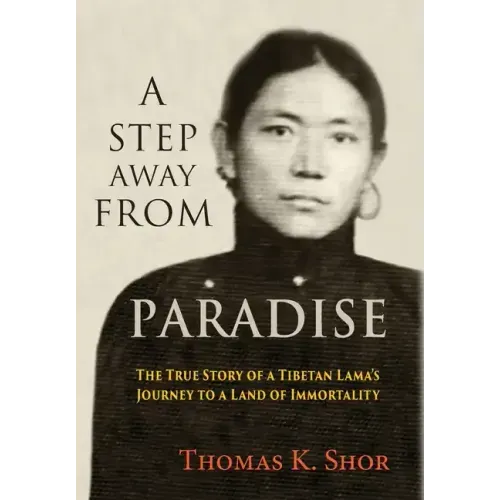 A Step Away from Paradise: The True Story of a Tibetan Lama's Journey to a Land of Immortality