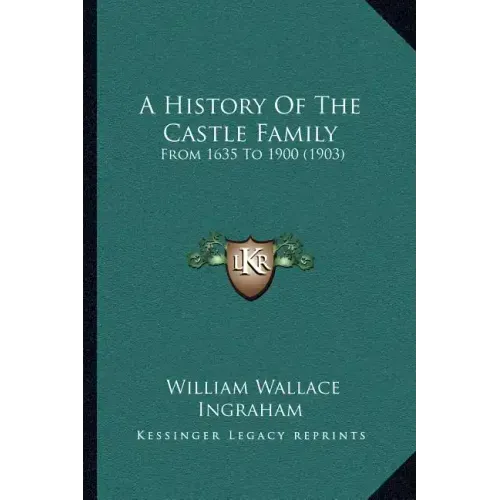 A History Of The Castle Family: From 1635 To 1900 (1903)