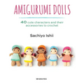 Amigurumi Dolls: 40 Cute Characters and Their Accessories to Crochet
