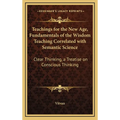 Teachings for the New Age, Fundamentals of the Wisdom Teaching Correlated with Semantic Science: Clear Thinking, a Treatise on Conscious Thinking