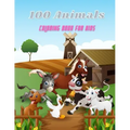 100 Animals - COLORING BOOK FOR KIDS: Sea Animals, Farm Animals, Jungle Animals, Woodland Animals and Circus Animals