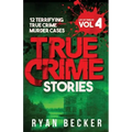 True Crime Stories Volume 4: 12 Terrifying True Crime Murder Cases