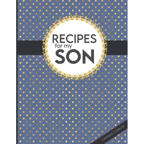Recipes For My Son: Big Empty Recipe Cookbook As Keepsake Gift For Your Son
