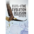 The Evolution Delusion: How to Recognize the Unsupported Claims of Darwin's Theory