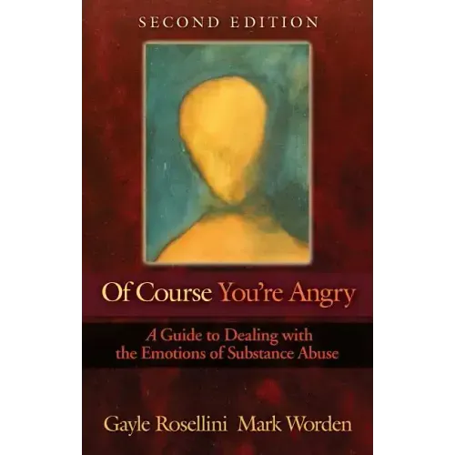 Of Course You're Angry: A Guide to Dealing with the Emotions of Substance Abuse