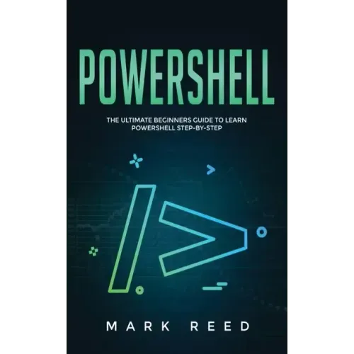 PowerShell: The Ultimate Beginners Guide to Learn PowerShell Step-By-Step