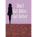 Don't Get Bitter, Get Better