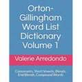 Orton-Gillingham Word List Dictionary Volume 1: Consonants, Short Vowels, Blends, FLOSS, End Blends, Compound Words, Closed Syllable Exceptions