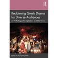 Reclaiming Greek Drama for Diverse Audiences: An Anthology of Adaptations and Interviews