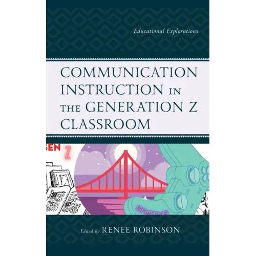 Communication Instruction in the Generation Z Classroom: Educational Explorations