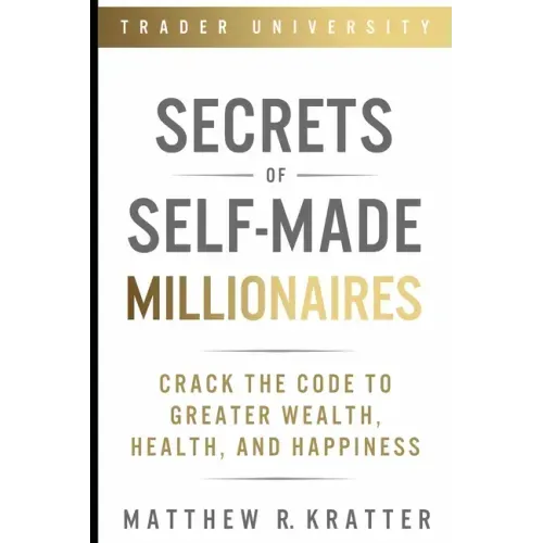 Secrets of Self-Made Millionaires: Crack the Code to Greater Wealth, Health, and Happiness