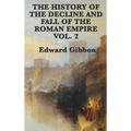 The History of the Decline and Fall of the Roman Empire Vol. 2: The Later Centuries of Imperial Rome