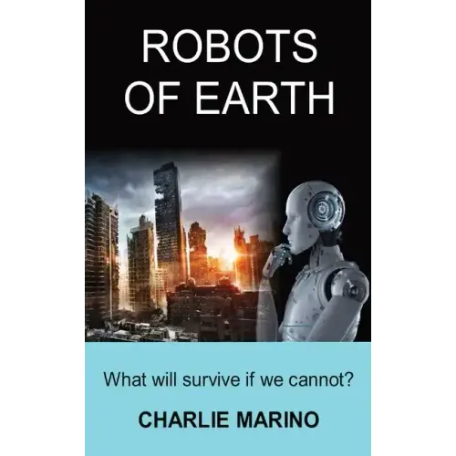 Robots of Earth: What Will Survive If We Cannot?