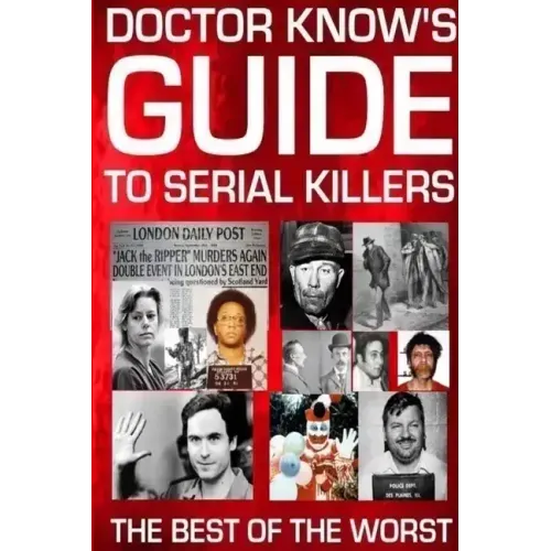 Doctor Know's Guide To Serial Killers: The Best Of The Worst