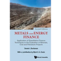 Metals and Energy Finance: Application of Quantitative Finance Techniques to the Evaluation of Minerals, Coal and Petroleum Projects (Second Edition)