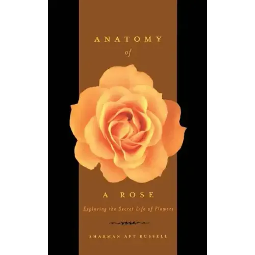 Anatomy of a Rose: Exploring the Secret Life of Flowers