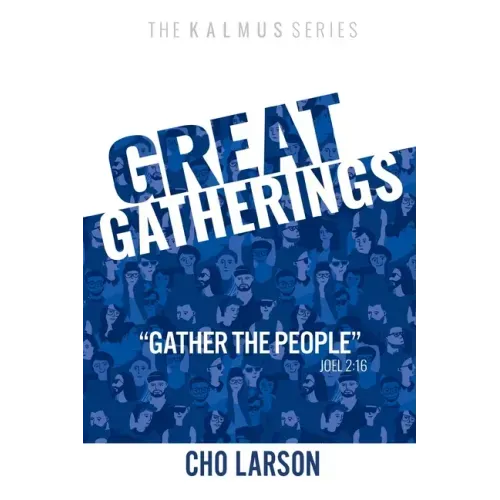 Great Gatherings: "Gather the People" (Joel 2:16)