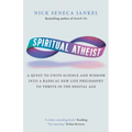 Spiritual Atheist: A Quest To Unite Science And Wisdom Into A Radical New Life Philosophy to Thrive In The Digital Age