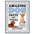 Amazing Dog Facts and Trivia: A Canine Compendium of Tail-Wagging Trivia