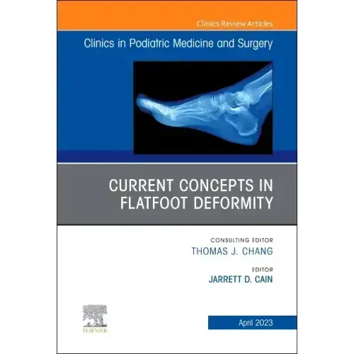 Current Concepts in Flatfoot Deformity, an Issue of Clinics in Podiatric Medicine and Surgery: Volume 40-2
