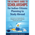 The Ultimate Guide to Scholarships for Indian Citizens Planning to Study Abroad: Get Access to Scholarships for Colleges across USA, Australia, Europe