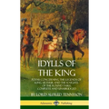 Idylls of the King: Poems Concerning the Legends of King Arthur and the Knights of the Round Table, Complete and Unabridged (Hardcover)