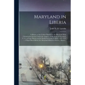 Maryland in Liberia; a History of the Colony Planted by the Maryland State Colonization Society Under the Auspices of the State of Maryland, U. S., at