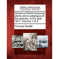 Genera of North American Plants and a Catalogue of the Species, to the Year 1817. Volume 1 of 2