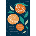 Deep Roots, Good Fruit: Seeing the Fruit of the Spirit Through Story & Scripture