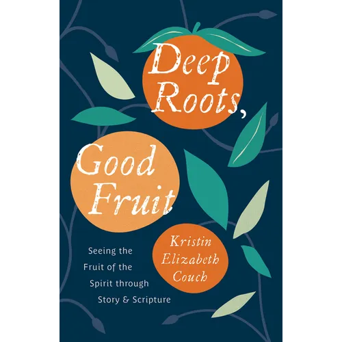 Deep Roots, Good Fruit: Seeing the Fruit of the Spirit Through Story & Scripture