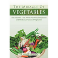 The Miracle of VEGETABLES: The Scientific Facts About Nutritional Properties and Medicinal Values of Vegetables