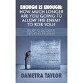 Enough Is Enough: How Much Longer Are You Going to Allow the Enemy to Rob You?: Secret to Success in Defeating the Enemy