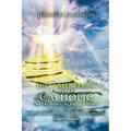 The 7-Step Reason to Be Catholic: 2nd Ed.; Science, the Bible and History Point to Catholicism with Addenda Clearing the Historical-Critical Fog Impri