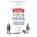 Burn Your Goals: The Counter Cultural Approach to Achieving Your Greatest Potential