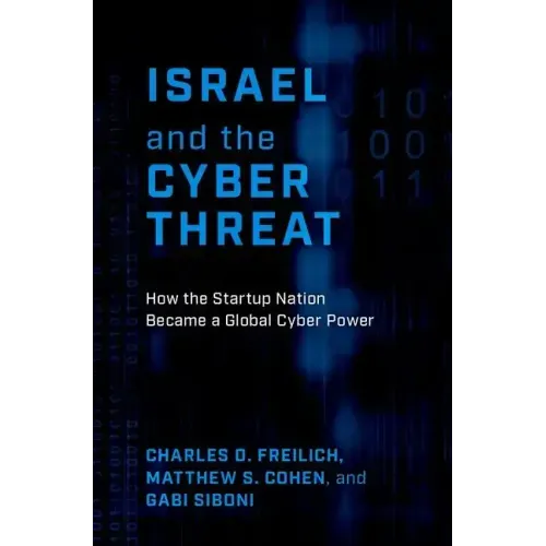 Israel and the Cyber Threat: How the Startup Nation Became a Global Cyber Power