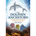 Our Dolphin Ancestors: Keepers of Lost Knowledge and Healing Wisdom