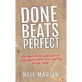 Done Beats Perfect: The Secrets to Overcoming Procrastination and Getting Things Done