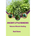 Ancient Little Remedies: Natures Miracle Healing