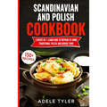 Scandinavian And Polish Cookbook: 2 Books In 1: Learn How To Prepare At Home Traditional Polish And Nordic Food